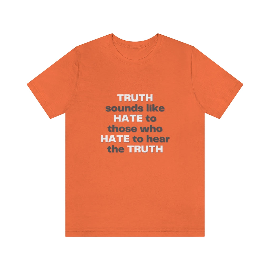 Truth sounds like Hate to Those who Hate to Hear the Truth Jersey Short Sleeve Tee