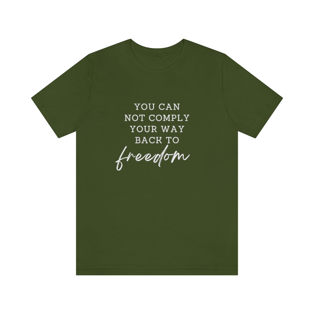 You Can Not Comply Your Way Back to Freedom T-Shirt