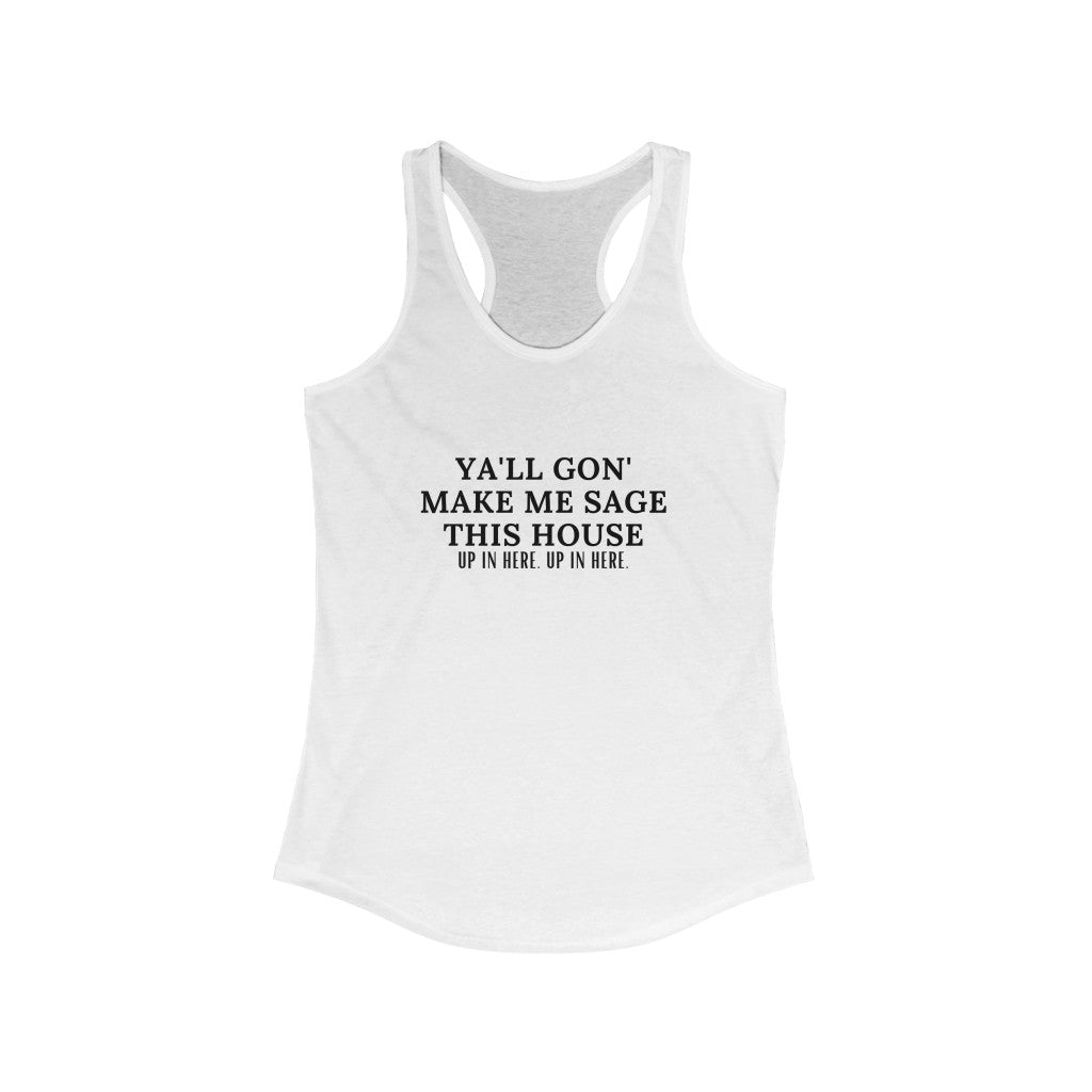 Ya''ll Gon Make Me Sage This House  Racerback Tank