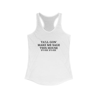 Ya''ll Gon Make Me Sage This House  Racerback Tank