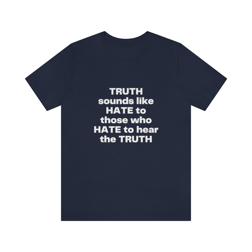 Truth sounds like Hate to Those who Hate to Hear the Truth Jersey Short Sleeve Tee