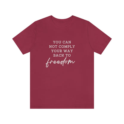 You Can Not Comply Your Way Back to Freedom T-Shirt