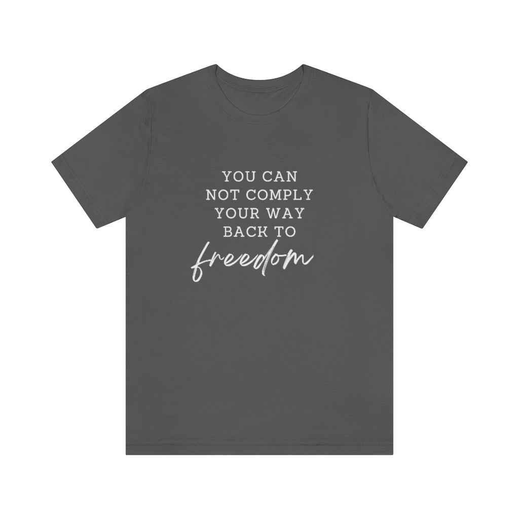 You Can Not Comply Your Way Back to Freedom T-Shirt